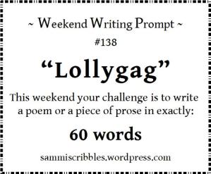 WEEKEND WRITING PROMPT – LOLLYGAG
